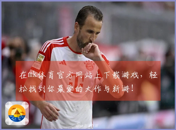 在mk体育官方网站上下载游戏，轻松找到你最爱的大作与新游！