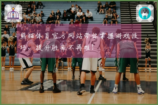 熊猫体育官方网站带你掌握游戏技巧，提升胜率不再难！